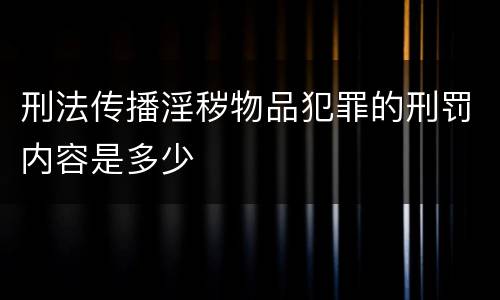 刑法传播淫秽物品犯罪的刑罚内容是多少