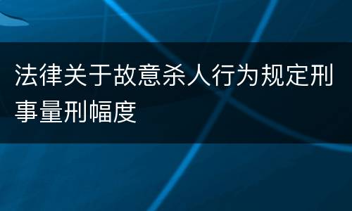 法律关于故意杀人行为规定刑事量刑幅度