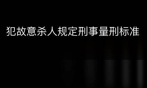 犯故意杀人规定刑事量刑标准