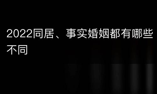 2022同居、事实婚姻都有哪些不同