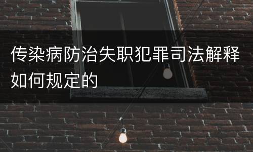 传染病防治失职犯罪司法解释如何规定的