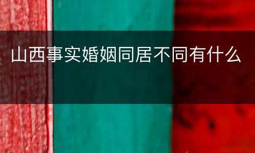 山西事实婚姻同居不同有什么