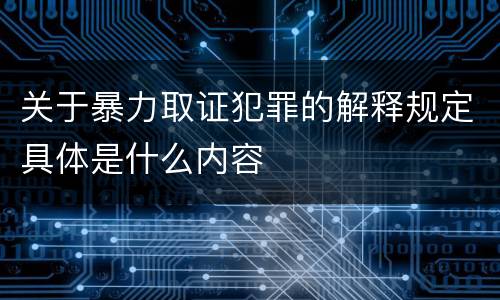 关于暴力取证犯罪的解释规定具体是什么内容