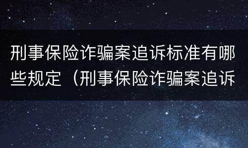 刑事保险诈骗案追诉标准有哪些规定（刑事保险诈骗案追诉标准有哪些规定条款）