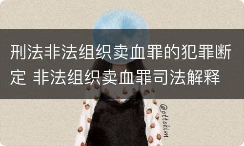 刑法非法组织卖血罪的犯罪断定 非法组织卖血罪司法解释
