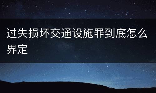 过失损坏交通设施罪到底怎么界定