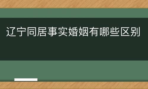 辽宁同居事实婚姻有哪些区别