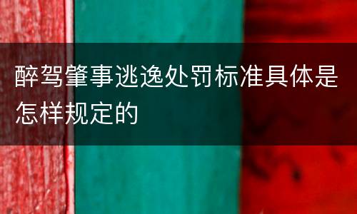 醉驾肇事逃逸处罚标准具体是怎样规定的