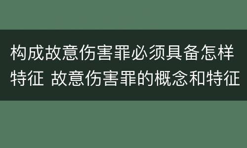 构成故意伤害罪必须具备怎样特征 故意伤害罪的概念和特征