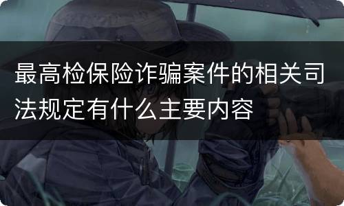 最高检保险诈骗案件的相关司法规定有什么主要内容