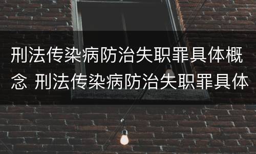 刑法传染病防治失职罪具体概念 刑法传染病防治失职罪具体概念是
