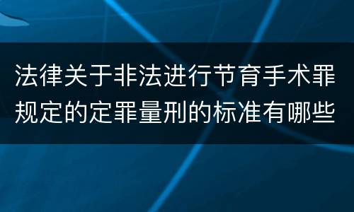 法律关于非法进行节育手术罪规定的定罪量刑的标准有哪些