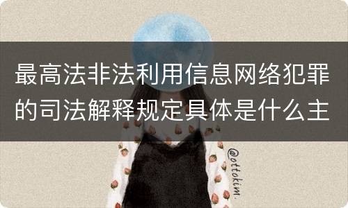 最高法非法利用信息网络犯罪的司法解释规定具体是什么主要内容