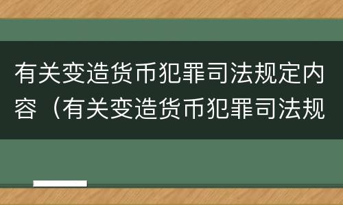 有关变造货币犯罪司法规定内容（有关变造货币犯罪司法规定内容正确的是）