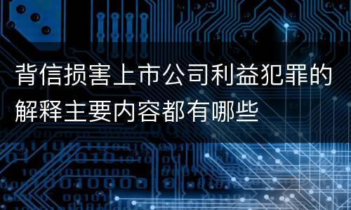 背信损害上市公司利益犯罪的解释主要内容都有哪些
