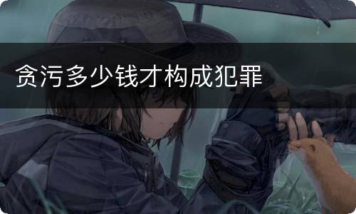 贪污多少钱才构成犯罪