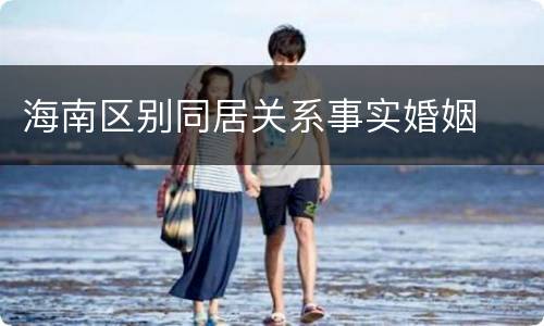 海南区别同居关系事实婚姻