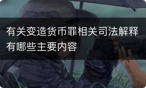 有关变造货币罪相关司法解释有哪些主要内容