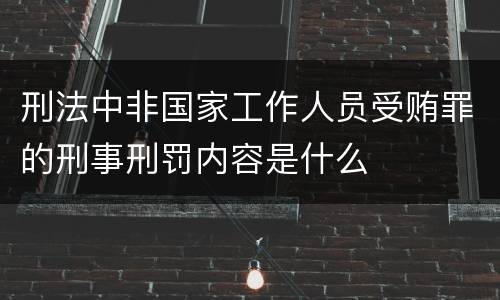 刑法中非国家工作人员受贿罪的刑事刑罚内容是什么
