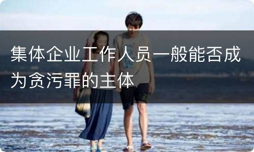 集体企业工作人员一般能否成为贪污罪的主体