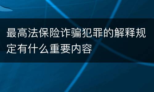 最高法保险诈骗犯罪的解释规定有什么重要内容