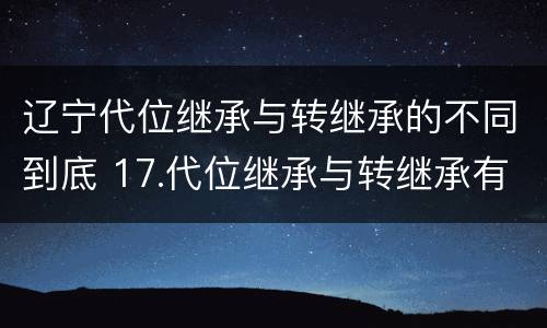 辽宁代位继承与转继承的不同到底 17.代位继承与转继承有哪些区别?