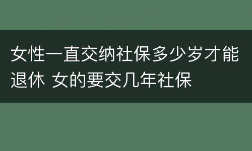 女性一直交纳社保多少岁才能退休 女的要交几年社保