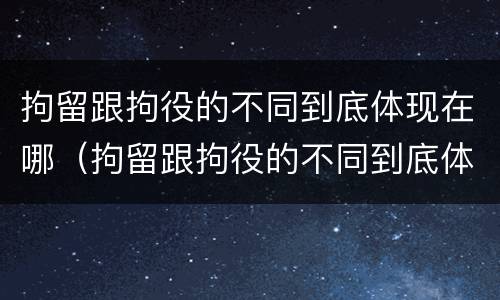 拘留跟拘役的不同到底体现在哪（拘留跟拘役的不同到底体现在哪方面）