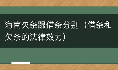 海南欠条跟借条分别（借条和欠条的法律效力）