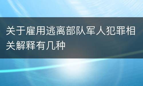 关于雇用逃离部队军人犯罪相关解释有几种