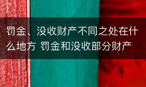 罚金、没收财产不同之处在什么地方 罚金和没收部分财产