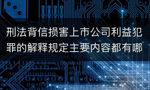 刑法背信损害上市公司利益犯罪的解释规定主要内容都有哪些