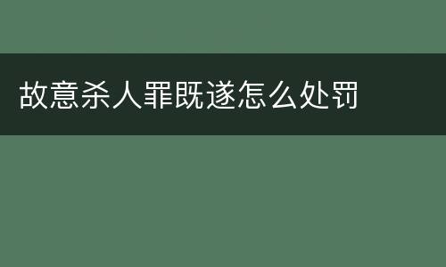 故意杀人罪既遂怎么处罚