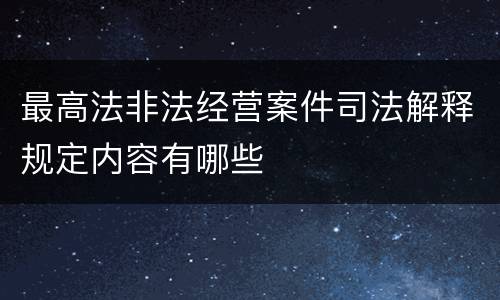 最高法非法经营案件司法解释规定内容有哪些