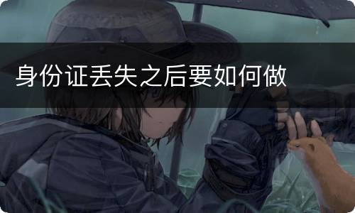 身份证丢失之后要如何做