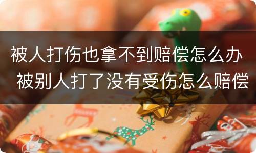 被人打伤也拿不到赔偿怎么办 被别人打了没有受伤怎么赔偿
