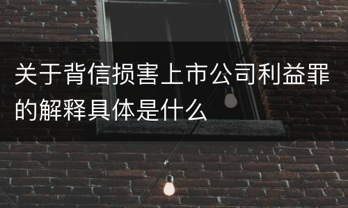 关于背信损害上市公司利益罪的解释具体是什么