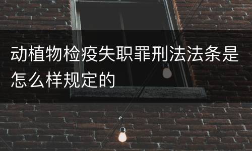 动植物检疫失职罪刑法法条是怎么样规定的