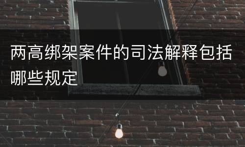 两高绑架案件的司法解释包括哪些规定