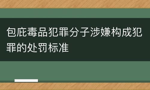 包庇毒品犯罪分子涉嫌构成犯罪的处罚标准