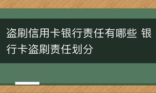 盗刷信用卡银行责任有哪些 银行卡盗刷责任划分