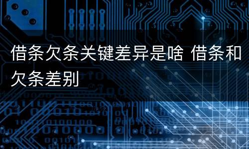 借条欠条关键差异是啥 借条和欠条差别
