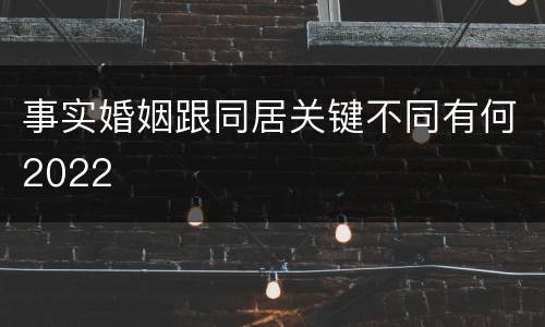 事实婚姻跟同居关键不同有何2022
