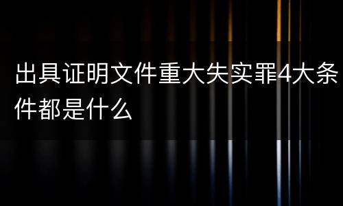 出具证明文件重大失实罪4大条件都是什么
