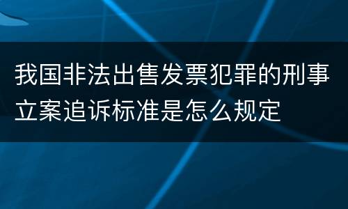 我国非法出售发票犯罪的刑事立案追诉标准是怎么规定