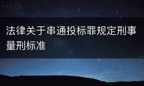 法律关于串通投标罪规定刑事量刑标准