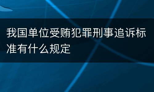 我国单位受贿犯罪刑事追诉标准有什么规定