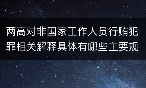 两高对非国家工作人员行贿犯罪相关解释具体有哪些主要规定