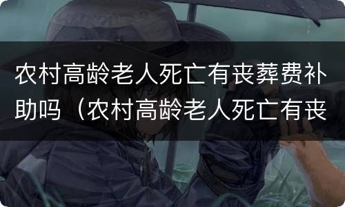 农村高龄老人死亡有丧葬费补助吗（农村高龄老人死亡有丧葬费补助吗山东）