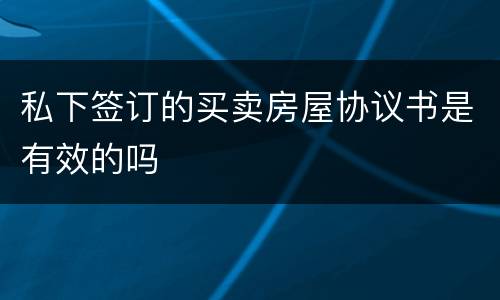 私下签订的买卖房屋协议书是有效的吗